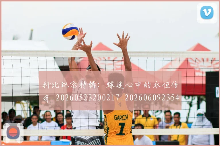 科比纪念特辑:球迷心中的永恒传奇_20260523200217_20260609235409