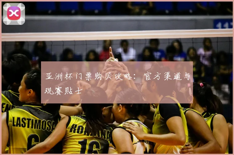 亚洲杯门票购买攻略:官方渠道与观赛贴士